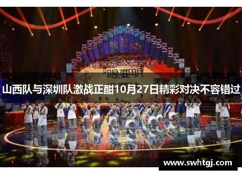 山西队与深圳队激战正酣10月27日精彩对决不容错过