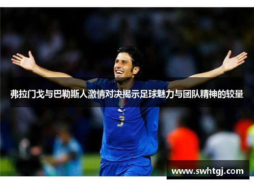 弗拉门戈与巴勒斯人激情对决揭示足球魅力与团队精神的较量