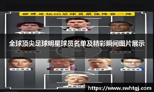 全球顶尖足球明星球员名单及精彩瞬间图片展示